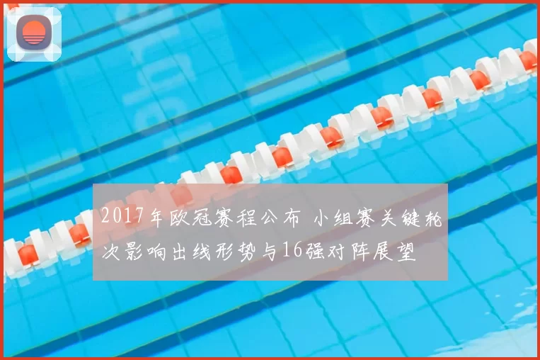 2017年欧冠赛程公布 小组赛关键轮次影响出线形势与16强对阵展望