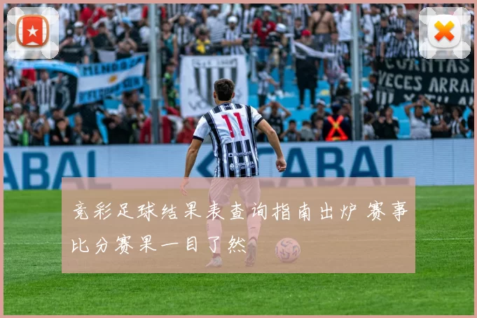 竞彩足球结果表查询指南出炉 赛事比分赛果一目了然