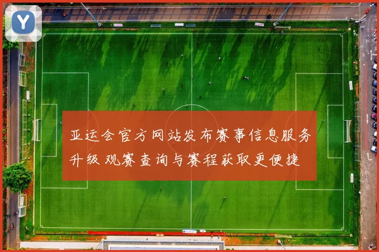 亚运会官方网站发布赛事信息服务升级 观赛查询与赛程获取更便捷