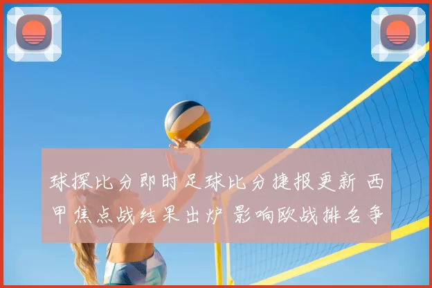 球探比分即时足球比分捷报更新 西甲焦点战结果出炉 影响欧战排名争夺