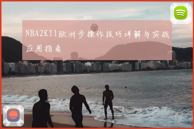 NBA2K11欧洲步操作技巧详解与实战应用指南