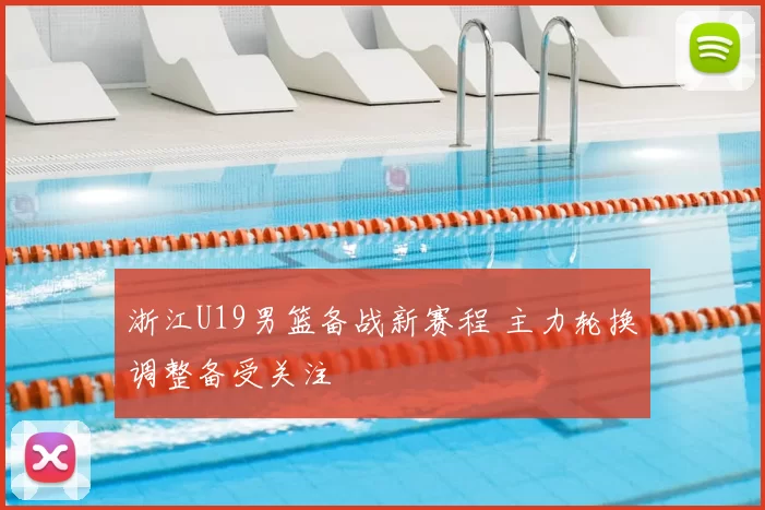 浙江U19男篮备战新赛程 主力轮换调整备受关注