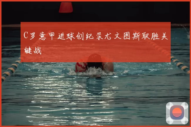 C罗意甲进球创纪录尤文图斯取胜关键战