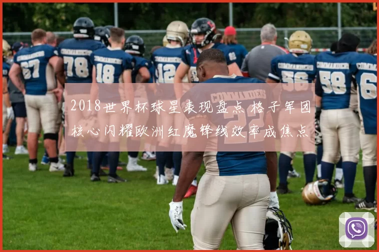 2018世界杯球星表现盘点 格子军团核心闪耀欧洲红魔锋线效率成焦点