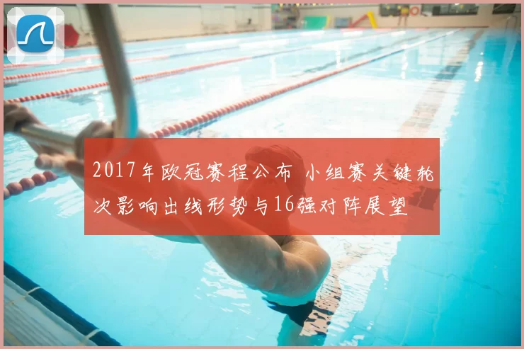 2017年欧冠赛程公布 小组赛关键轮次影响出线形势与16强对阵展望