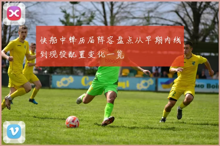 快船中锋历届阵容盘点从早期内线到现役配置变化一览