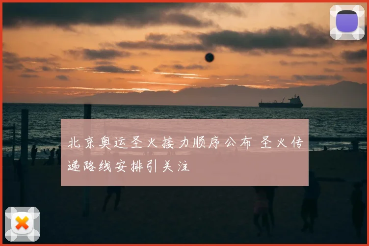 北京奥运圣火接力顺序公布 圣火传递路线安排引关注