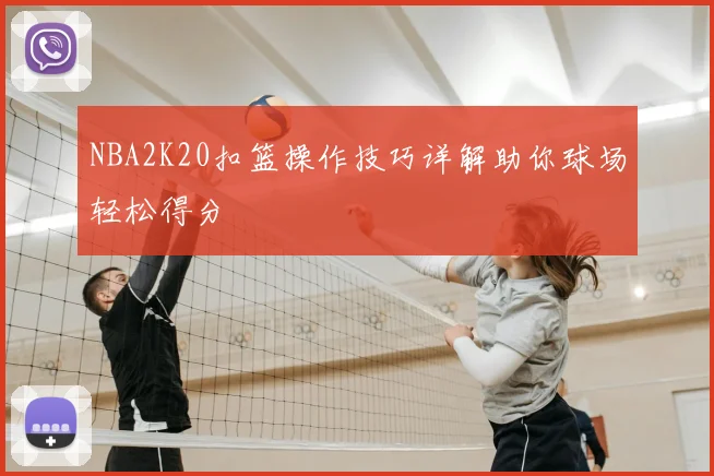 NBA2K20扣篮操作技巧详解助你球场轻松得分
