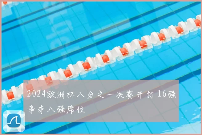 2024欧洲杯八分之一决赛开打 16强争夺八强席位