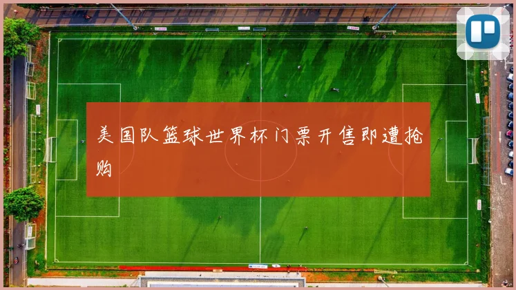 美国队篮球世界杯门票开售即遭抢购
